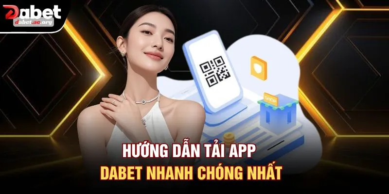 Hướng dẫn tải app DABET nhanh chóng nhất