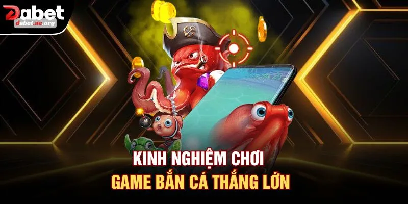 Kinh nghiệm chơi game bắn cá thắng lớn