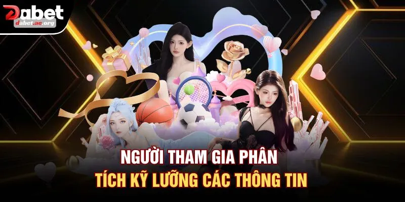 Người tham gia phân tích kỹ lưỡng các thông tin