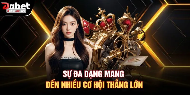 Sự đa dạng mang đến nhiều cơ hội thắng lớn