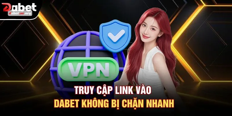 Truy cập link vào DABET không bị chặn nhanh